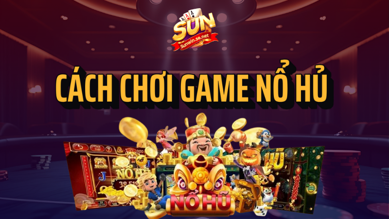 cách chơi game nổ hũ